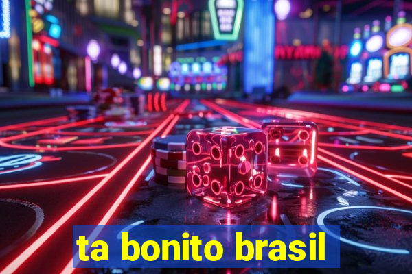 ta bonito brasil